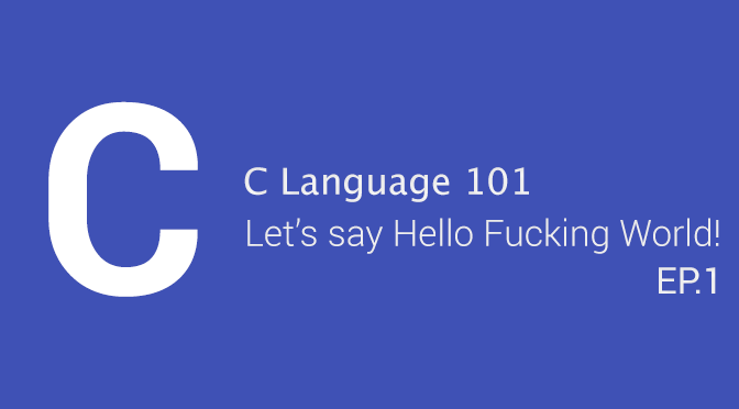 C Language 101 - Let's Say Hello Fucking World!! (EP.1)
