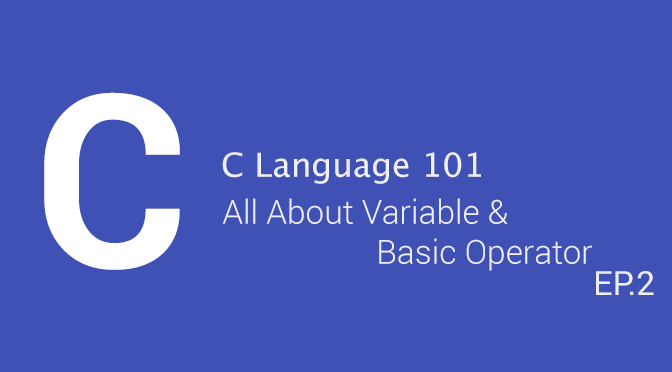 C Language 101 - All About Variable & Basic Operation (EP.2)