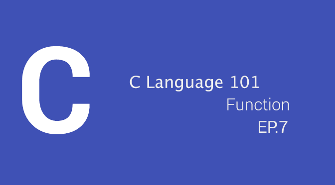 C Language 101 - Function (EP.7)