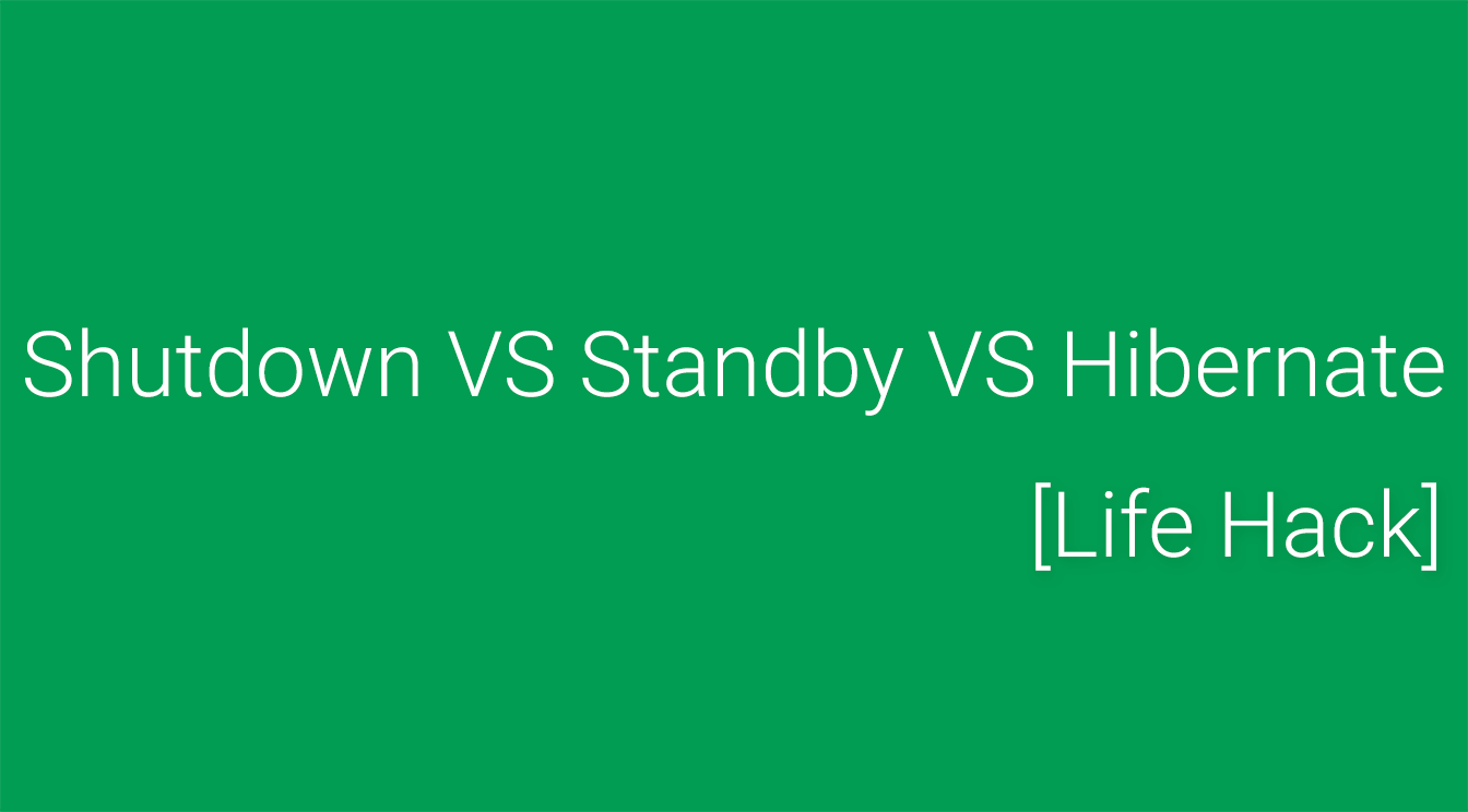 [Life Hack] Shutdown VS Standby VS Hibernate Your Computer