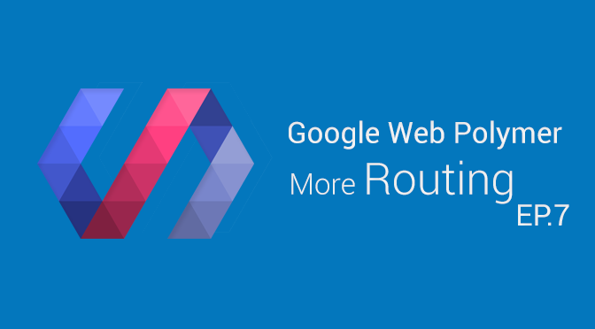 Google Web Polymer - More Routing (EP.7)