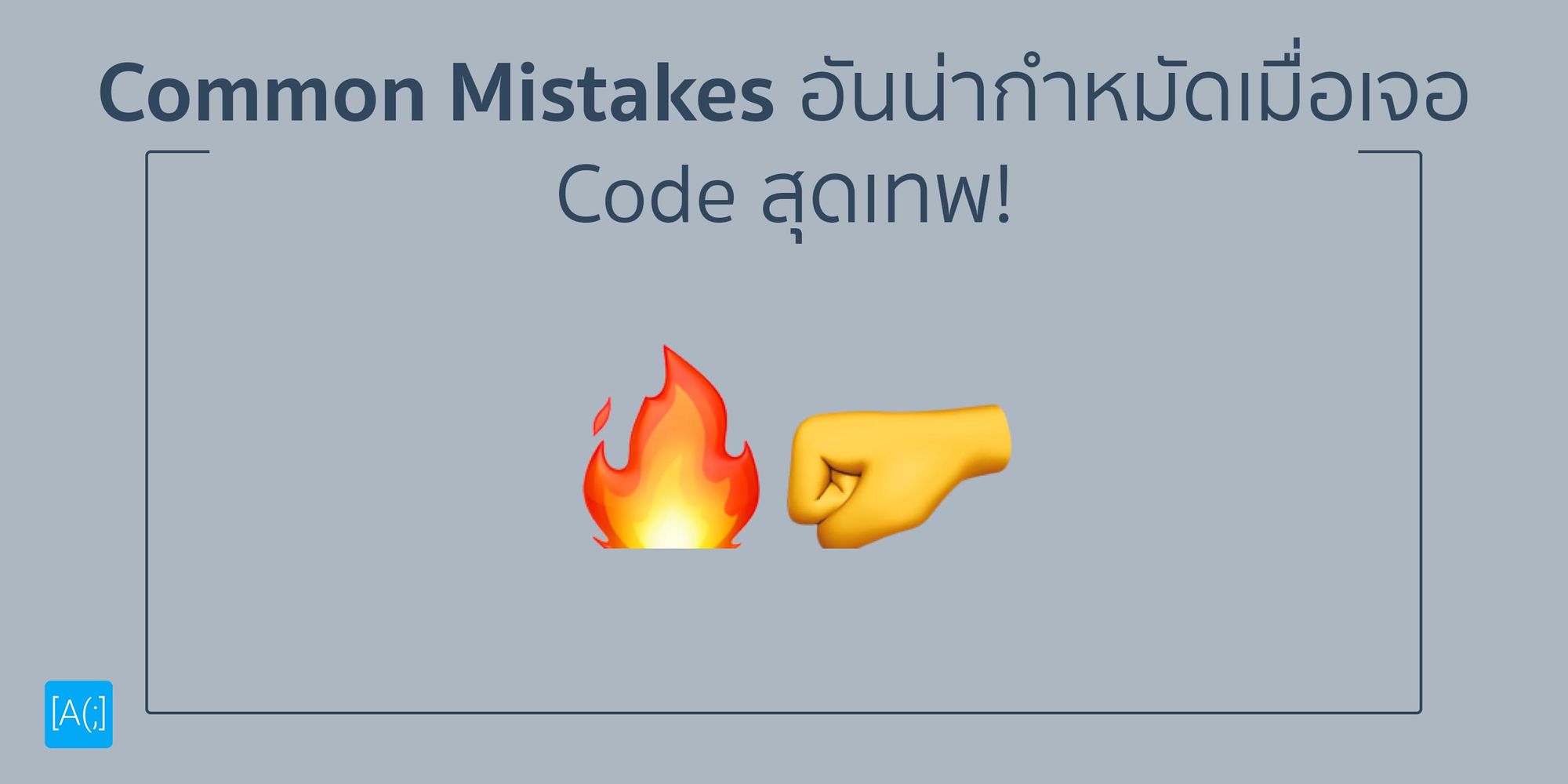 Common Mistakes อันน่ากำหมัดเมื่อเจอ Code สุดเทพ!