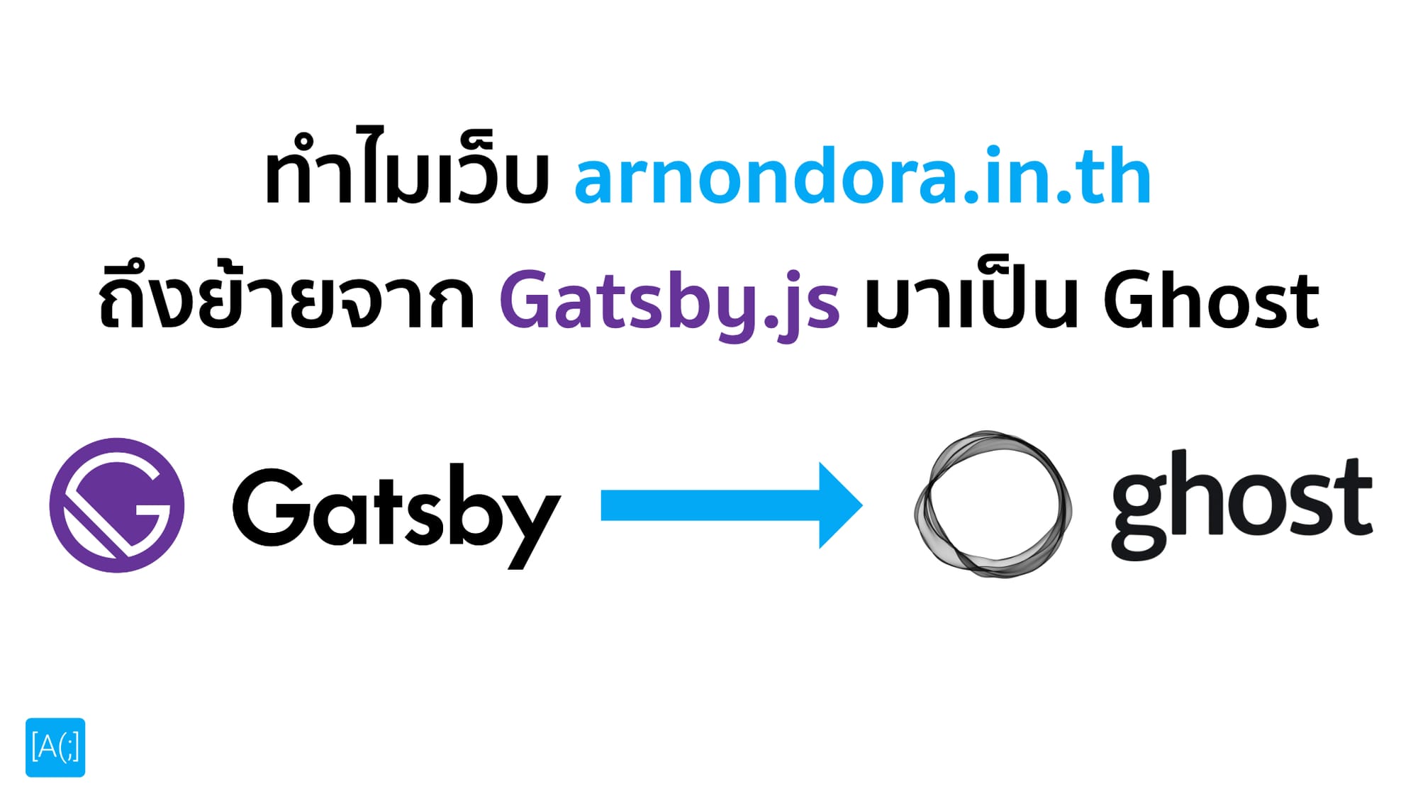 ทำไมเว็บ arnondora.in.th ถึงย้ายจาก Gatsby.js มาเป็น Ghost