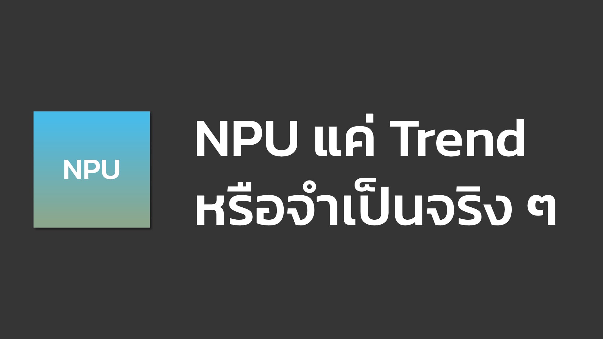 เราจำเป็นต้องใช้ NPU จริง ๆ เหรอ