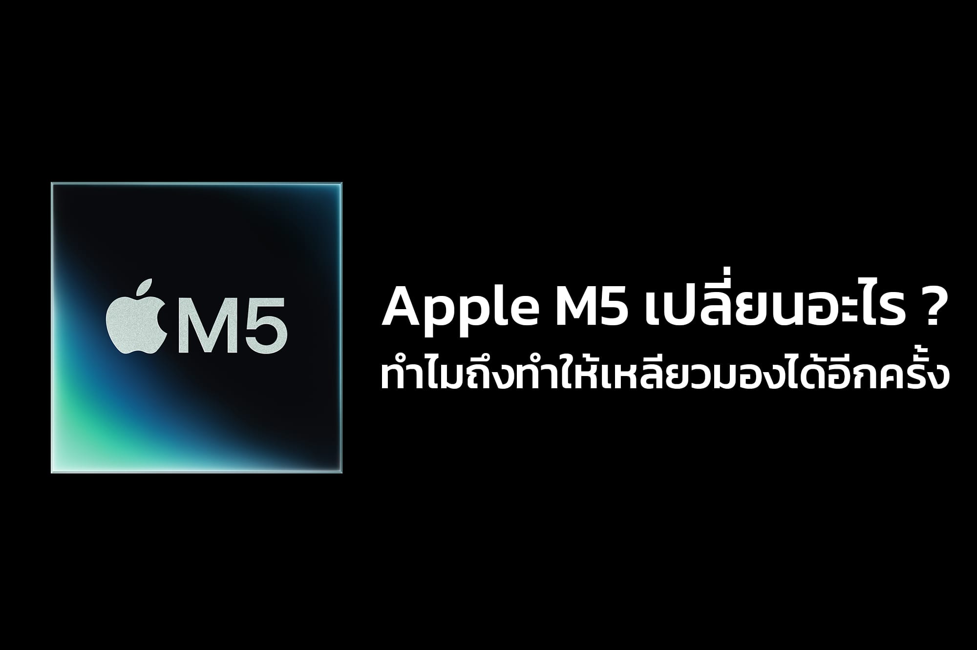Apple M5 เปลี่ยนอะไร ทำไมถึงทำให้เหลียวมองได้อีกครั้ง